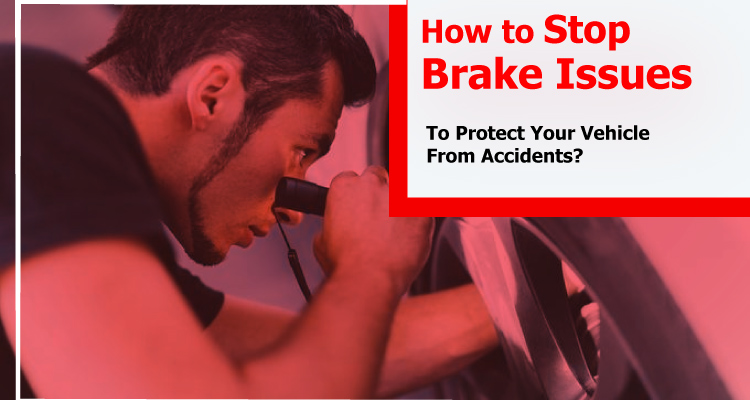 how-to-stop-brake-issues-to-protect-your-vehicle-from-accidents